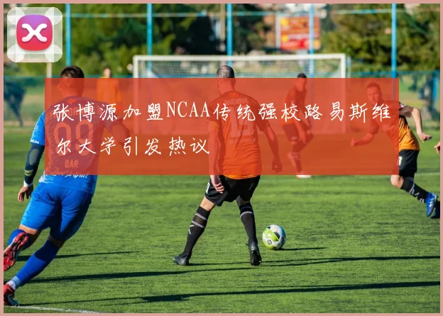 张博源加盟NCAA传统强校路易斯维尔大学引发热议