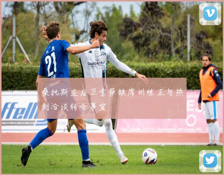 桑托斯左后卫索萨缺席训练正与热刺洽谈转会事宜